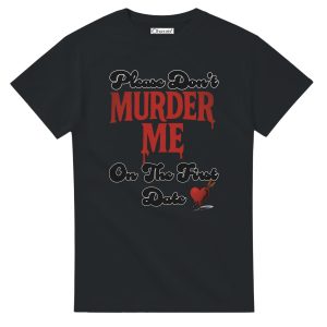 Please don't murder me on the first date tee